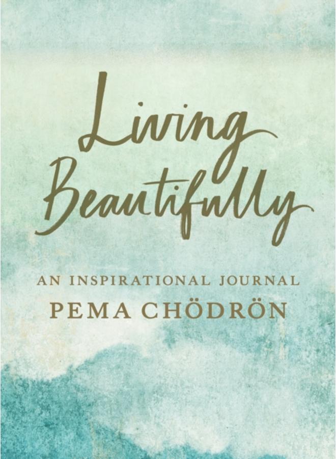 Living Beautifully : A Pema Chodron Inspirational Journal 