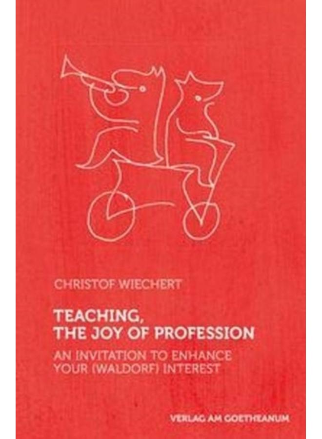 Teaching, The Joy of Profession : An Invitation to Enhance Your (Waldorf) Interest 