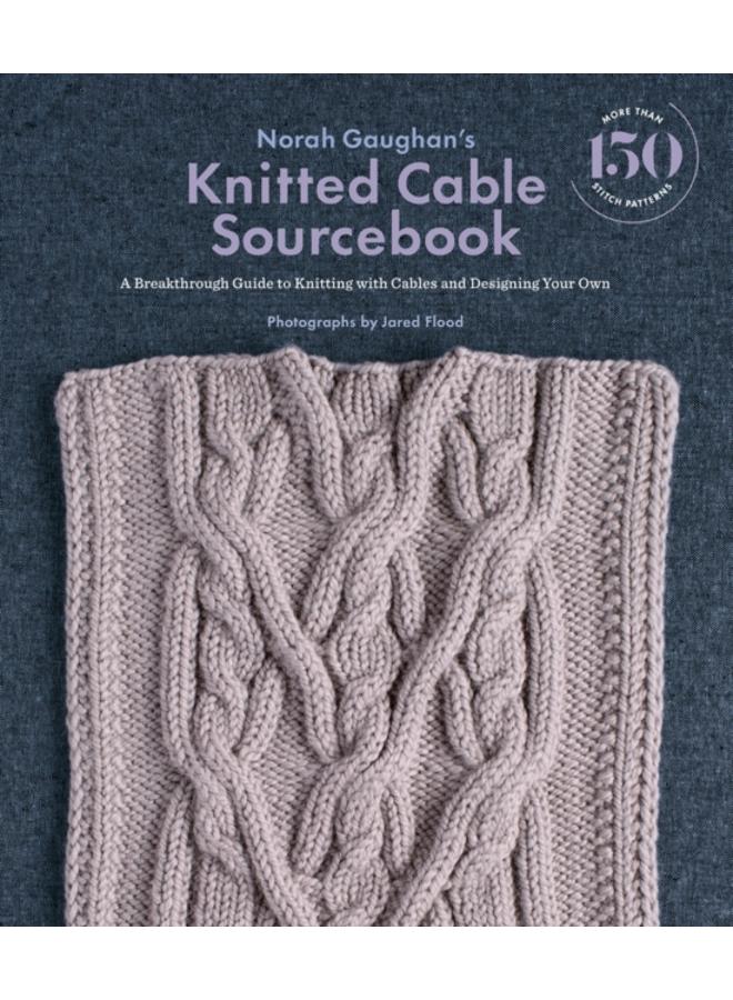 Norah Gaughan's Knitted Cable Sourcebook : A Breakthrough Guide to Knitting with Cables and Designing Your Own 
