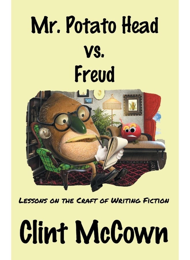 Mr. Potato Head vs. Freud: Lessons on the Craft of Writing Fiction