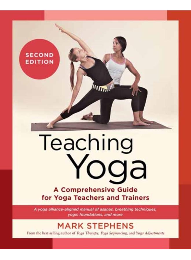 Teaching Yoga : A Comprehensive Guide for Yoga Teachers and Trainers: A Yoga Alliance-Aligned Manual of Asanas, Breathing Techniques, Yogic Foundations, and More Second Edition 