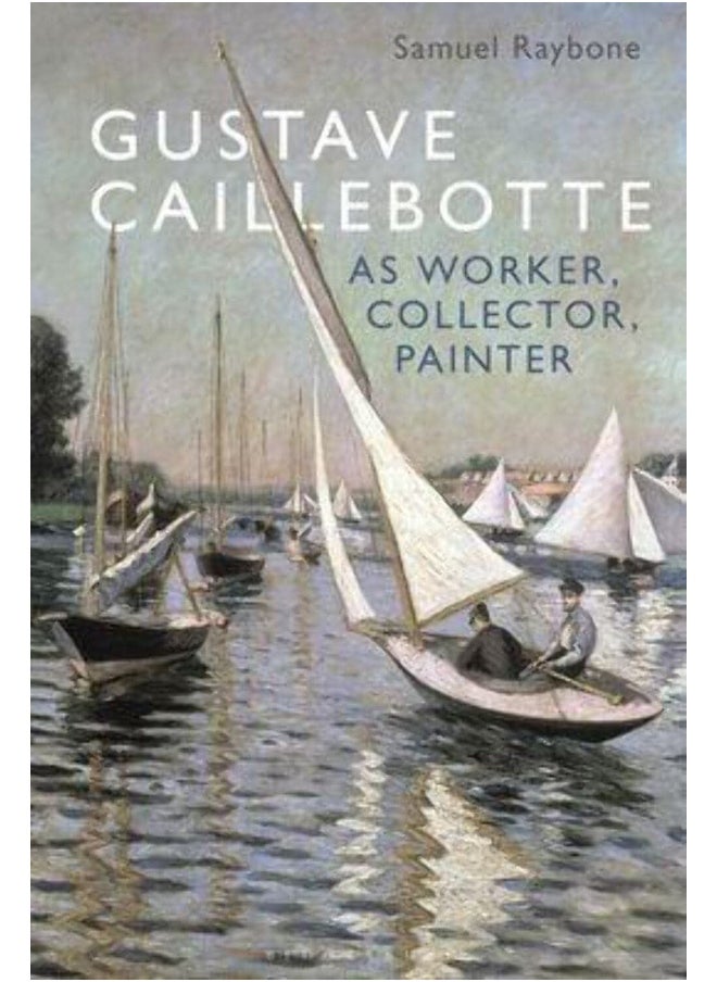Gustave Caillebotte as Worker, Collector, Painter 