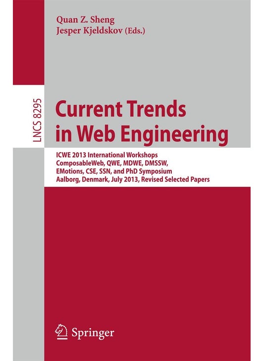 Current Trends in Web Engineering: ICWE 2013 International Workshops ComposableWeb, QWE, MDWE, DMSSW, EMotions, CSE, SSN, and PhD Symposium, Aalborg, Denmark, July 8-12, 2013. Revised Selected Papers