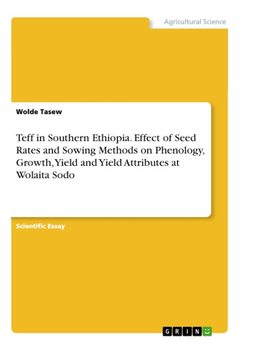 Teff in Southern Ethiopia. Effect of Seed Rates and Sowing Methods on Phenology, Growth, Yield and Yield Attributes at Wolaita Sodo