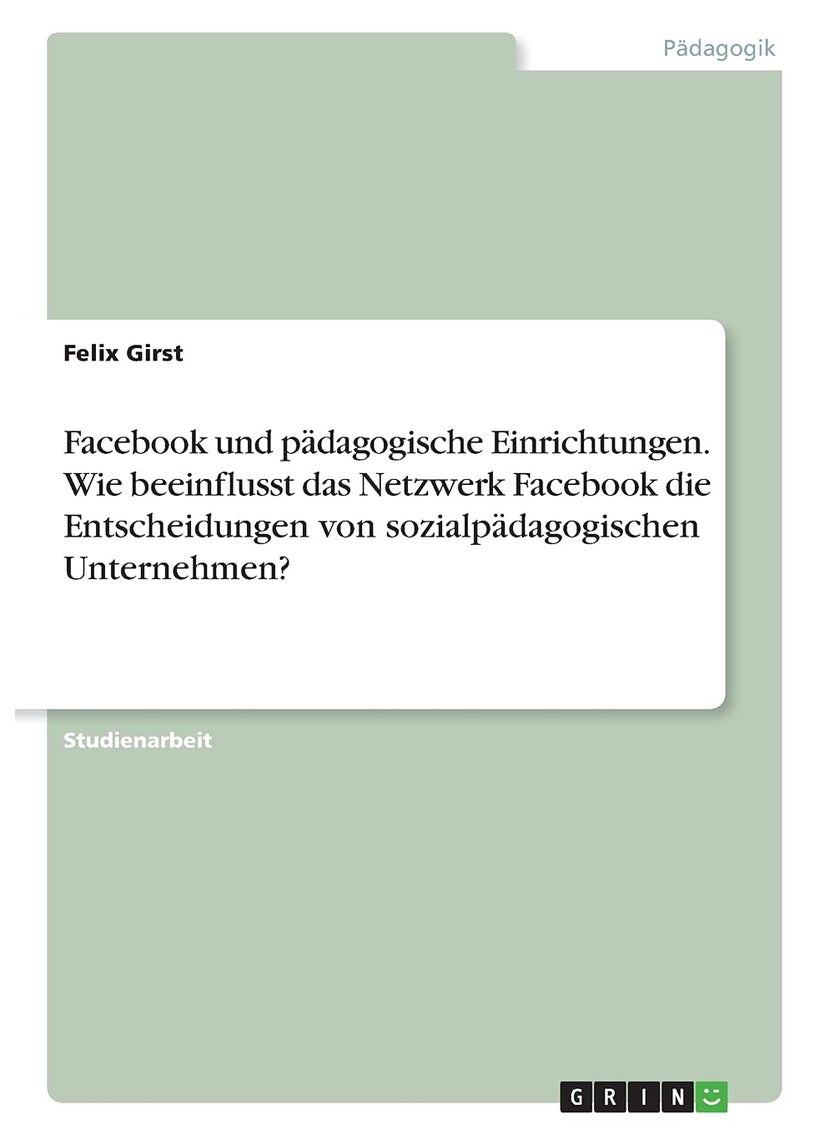 Facebook und pädagogische Einrichtungen. Wie beeinflusst das Netzwerk Facebook die Entscheidungen von sozialpädagogischen Unternehmen? 
