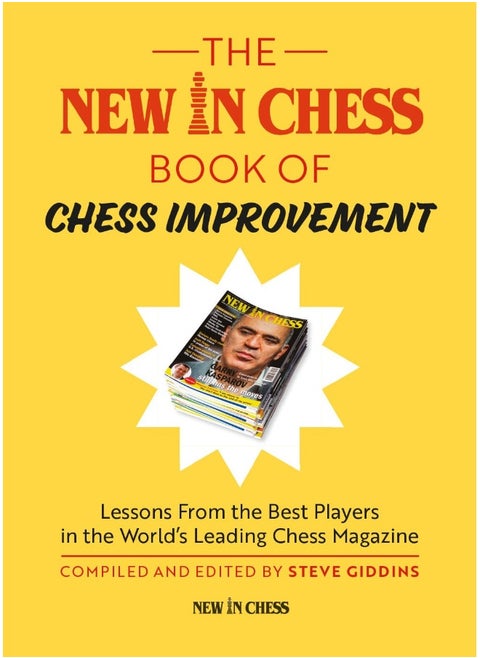 The New in Chess Book of Chess Improvement: Lessons from the Best Players in the World's Leading Chess Magazine