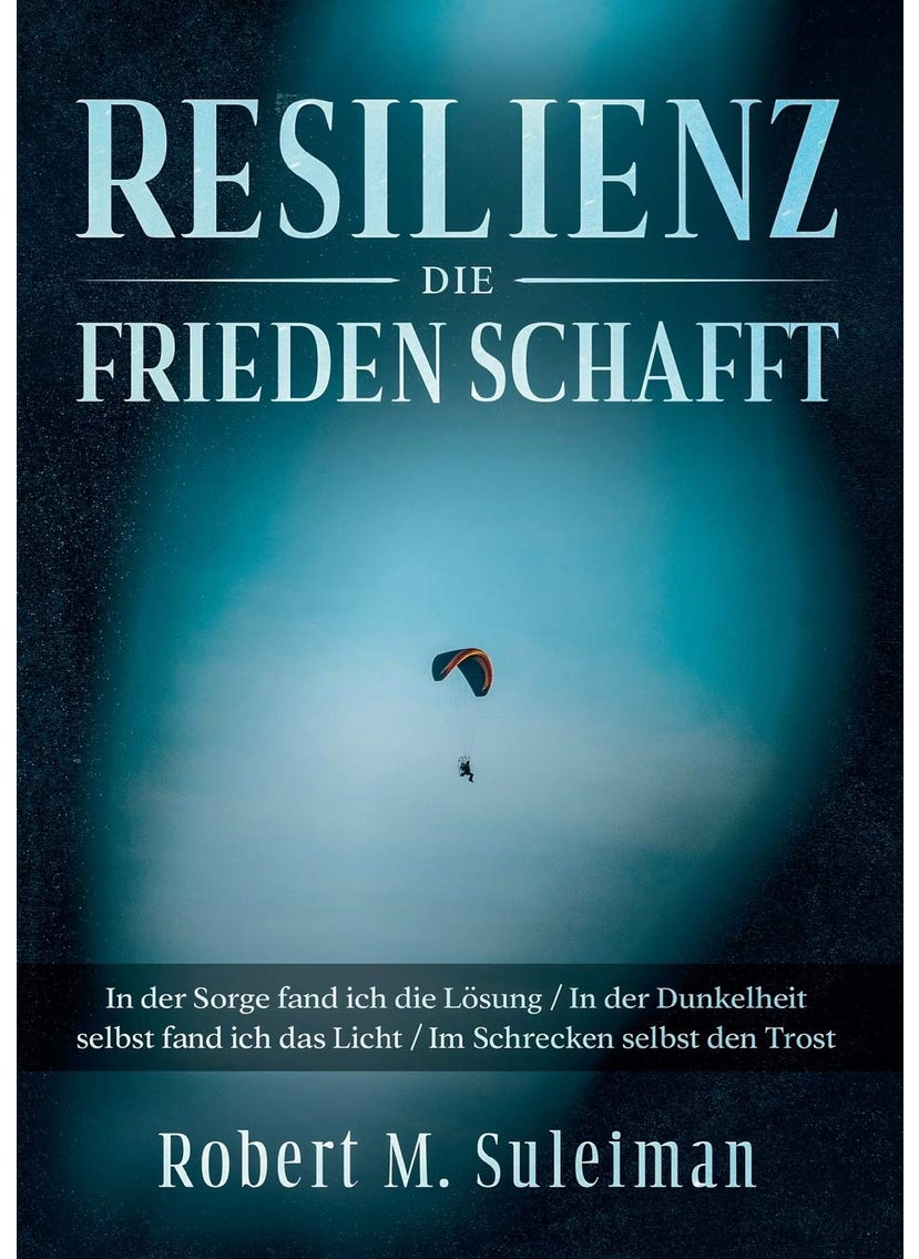 Resilienz die Frieden schafft: In der Sorge fand ich die Lösung / In der Dunkelheit selbst fand ich das Licht / Im Schrecken selbst den Trost 