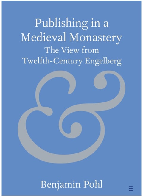 Publishing in a Medieval Monastery : The View from Twelfth-Century Engelberg