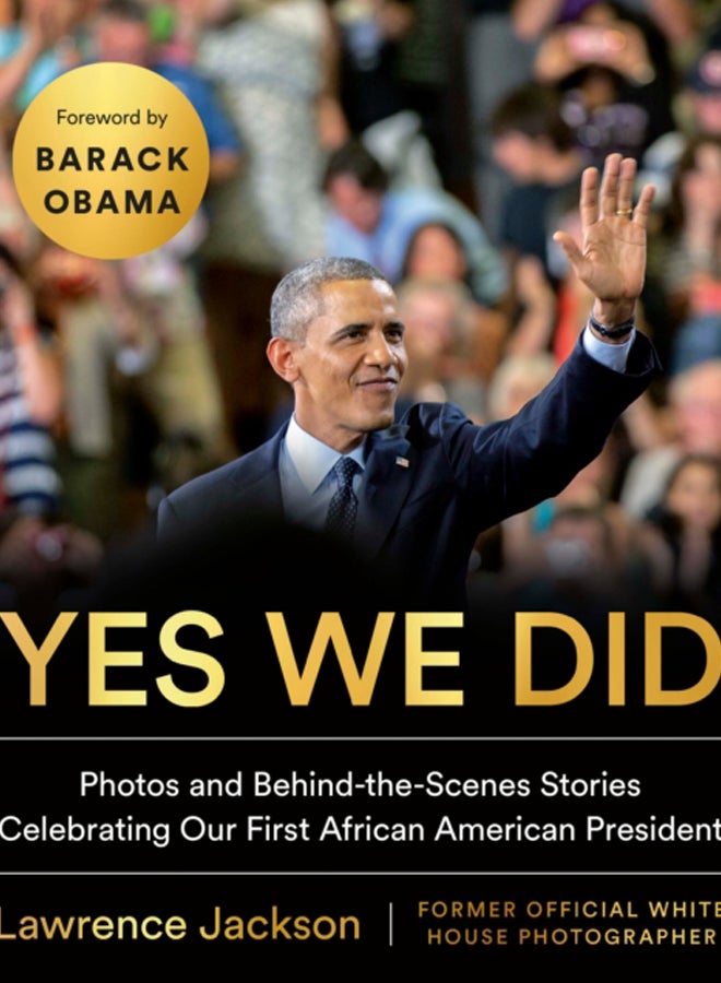 Yes We Did : Photos and Behind-the-Scenes Stories Celebrating Our First African American President 