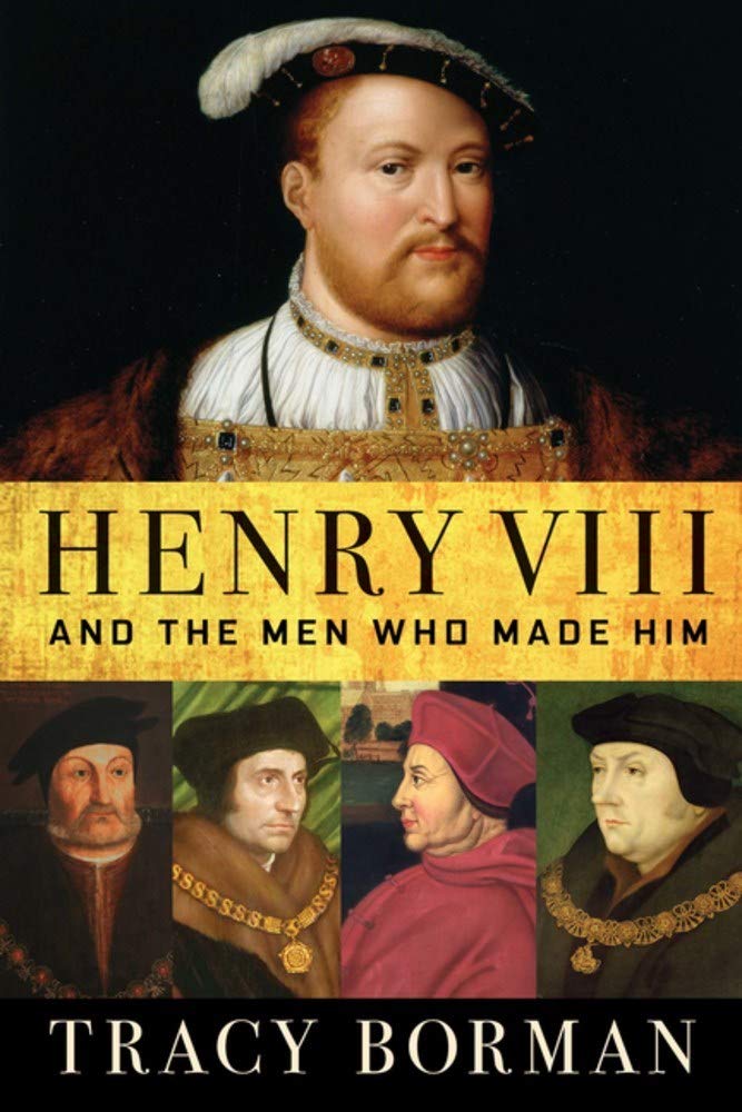 Henry VIII: And the Men Who Made Him 