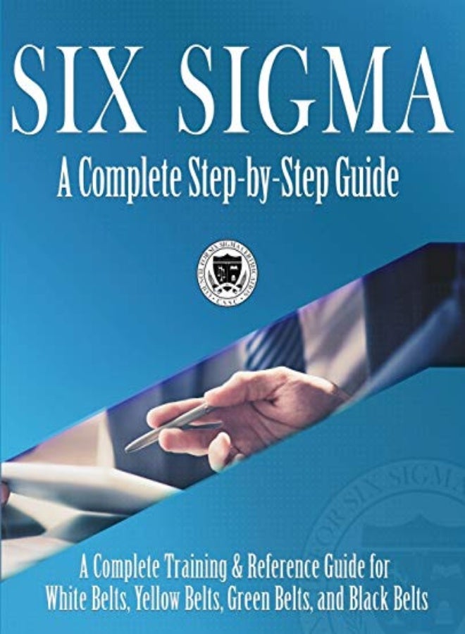 Six Sigma : A Complete Step-by-Step Guide: A Complete Training & Reference Guide for White Belts, Ye 