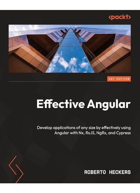 Packt Effective Angular: Develop applications of any size by effectively using Angular with Nx, RxJS, NgRx, and Cypress