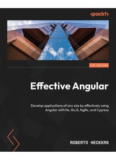 Packt Effective Angular: Develop applications of any size by effectively using Angular with Nx, RxJS, NgRx, and Cypress 