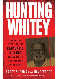 Hunting Whitey: The Inside Story of the Capture & Killing of America's Most Wanted Crime Boss 