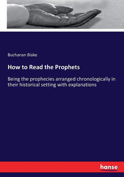 How to Read the Prophets: Being the prophecies arranged chronologically in their historical setting with explanations