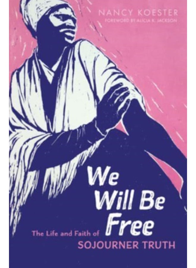 We Will Be Free : The Life and Faith of Sojourner Truth 