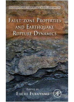 Fault-Zone Properties and Earthquake Rupture Dynamics, Volume 94 (International Geophysics) 
