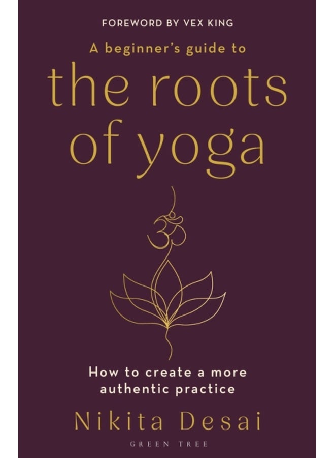 A Beginner's Guide to the Roots of Yoga : How to create a more authentic practice