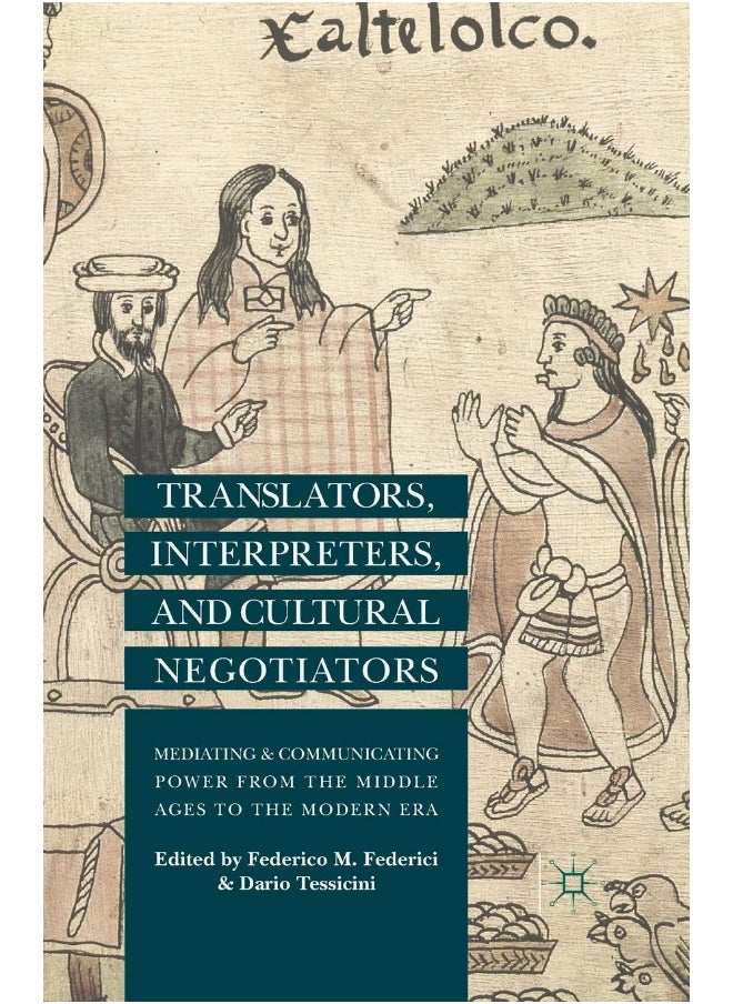 Translators, Interpreters, and Cultural Negotiators: Mediating and Communicating Power from the Middle Ages to the Modern Era 