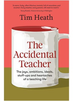 The Accidental Teacher: The joys, ambitions, ideals, stuff-ups and heartaches of a teaching life 