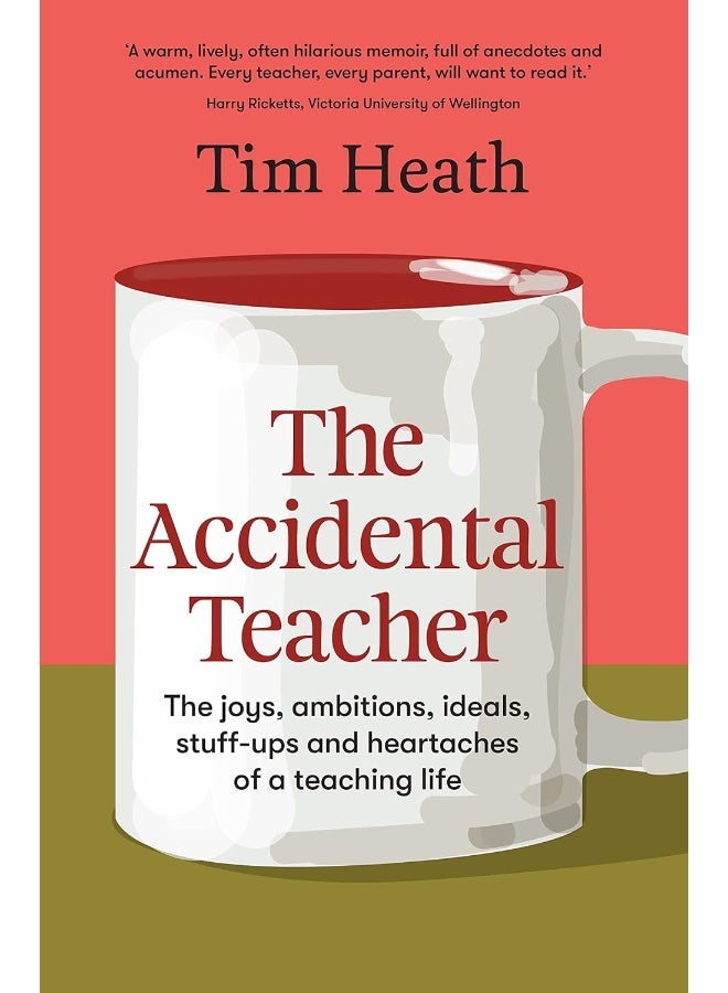 The Accidental Teacher: The joys, ambitions, ideals, stuff-ups and heartaches of a teaching life