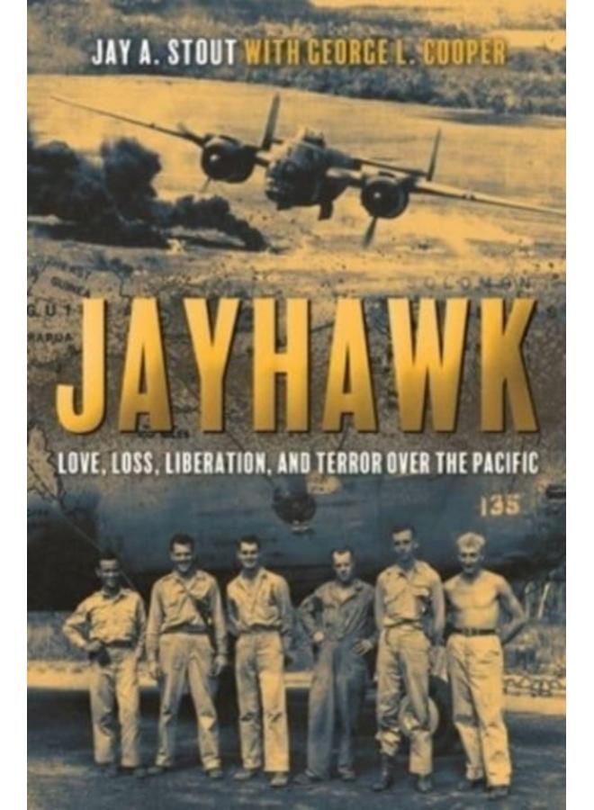 Jayhawk : Love, Loss, Liberation and Terror Over the Pacific 