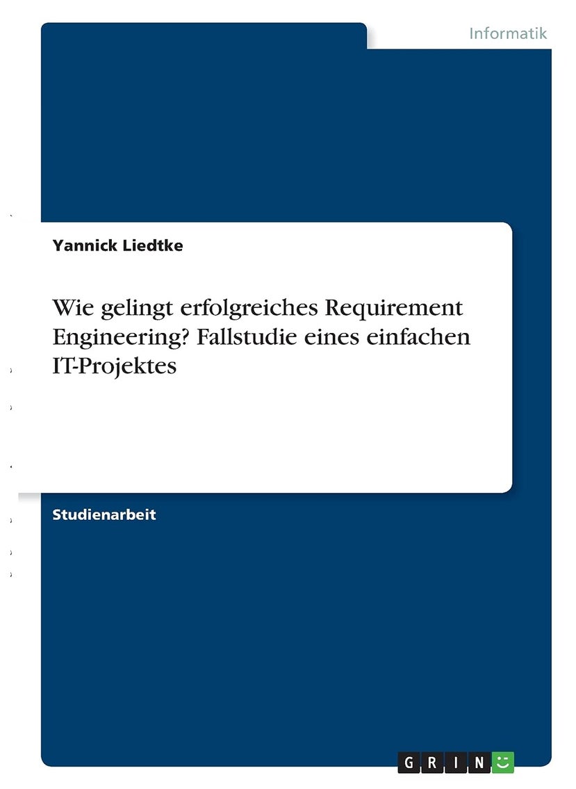 Wie gelingt erfolgreiches Requirement Engineering? Fallstudie eines einfachen IT-Projektes 