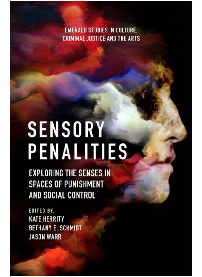 Sensory Penalities : Exploring the Senses in Spaces of Punishment and Social Control 