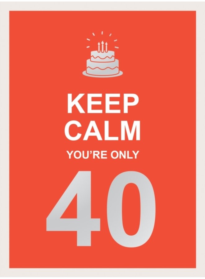 Keep Calm You re Only 40 Wise Words for a Big Birthday - Hardback