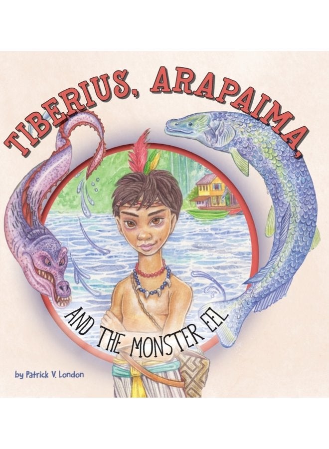 Tiberius Arapaima and the Monster Eel - Hardback