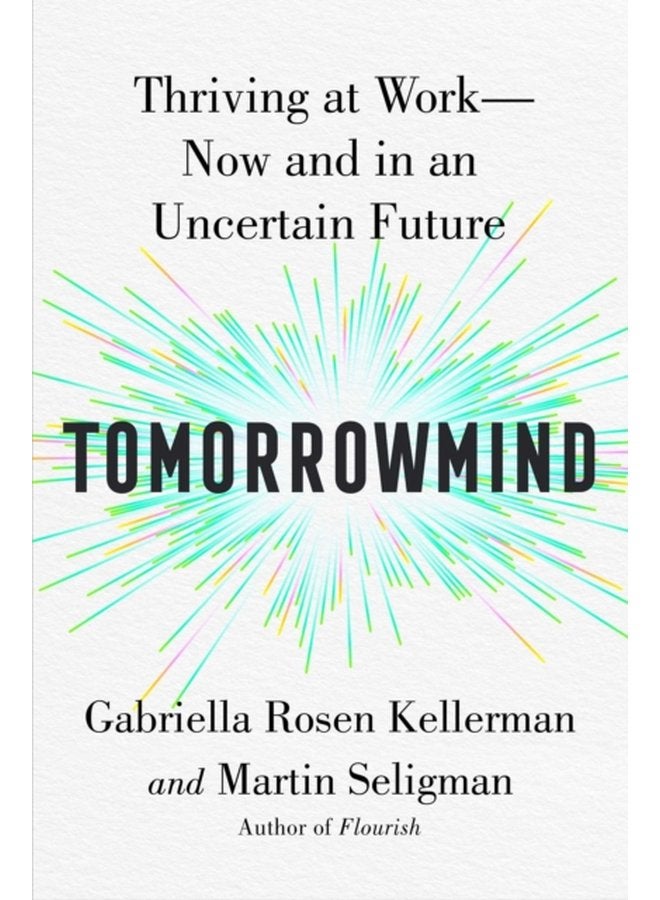 Tomorrowmind Thriving at Work with Resilience Creativity and Connection Now and in an Uncertain Future - Hardback