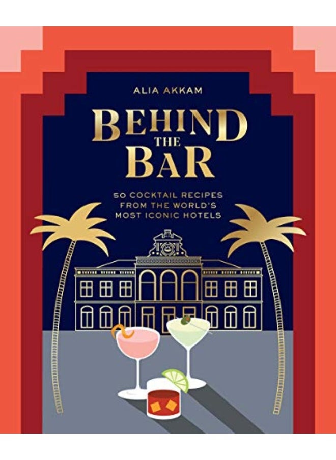 Behind The Bar 50 Cocktail Recipes From The Worlds Most Iconic Hotels 