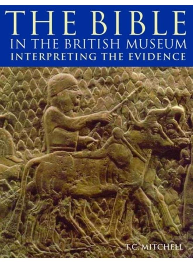 The Bible in the British Museum : Interpreting the Evidence
