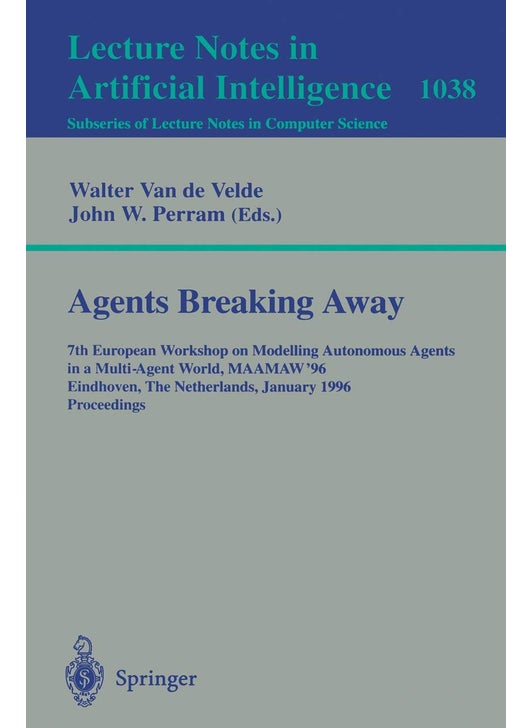 Agents Breaking Away: 7th European Workshop on Modelling Autonomous Agents in a Multi-Agent World, MAAMAW '96, Eindhoven, The Netherlands, January 22 - 25, 1996. Proceedings