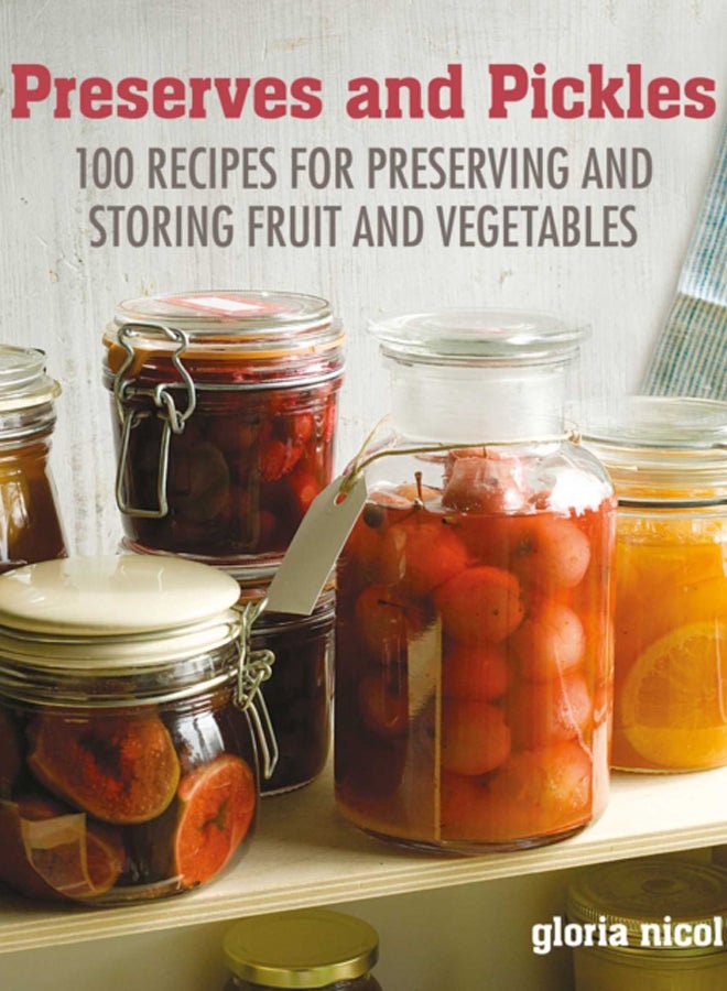 Preserves & Pickles : 100 Traditional and Creative Recipe for Jams, Jellies, Pickles and Preserves