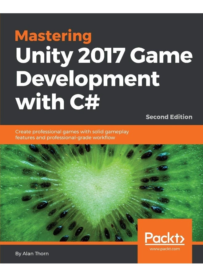 Mastering Unity 2017 Game Development with C# - Second Edition: Create professional games with solid gameplay features and professional-grade workflow