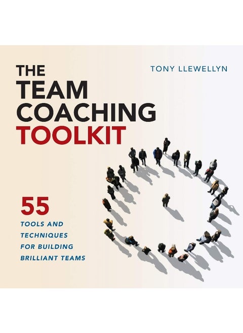 The Team Coaching Toolkit: 55 Tools and Techniques for Building Brilliant Teams