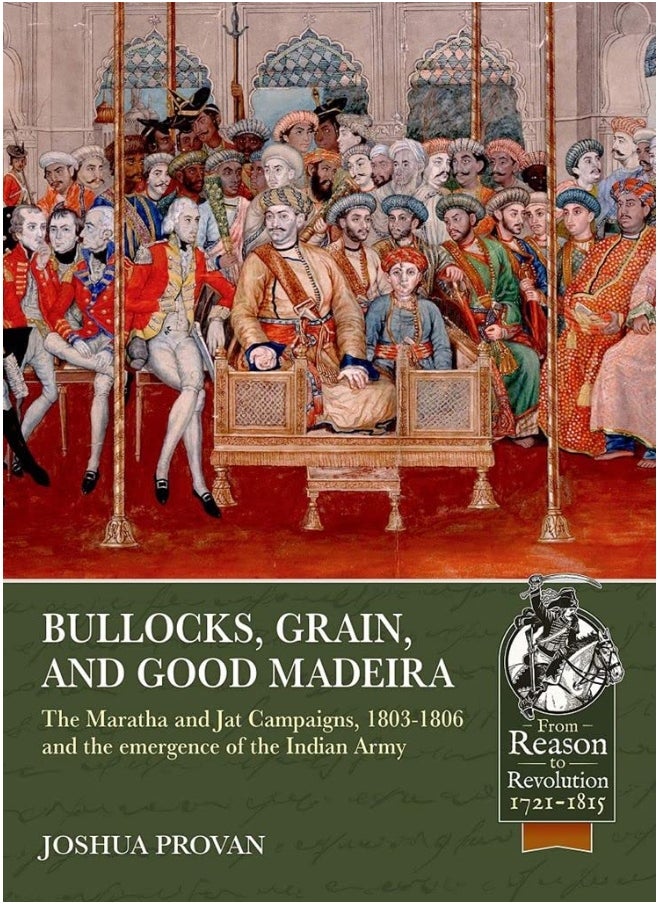 null - Bullocks, Grain, and Good Madeira: The Maratha and Jat Campaigns, 1803-1806 and the Emergence of an Indian Army - Image 1