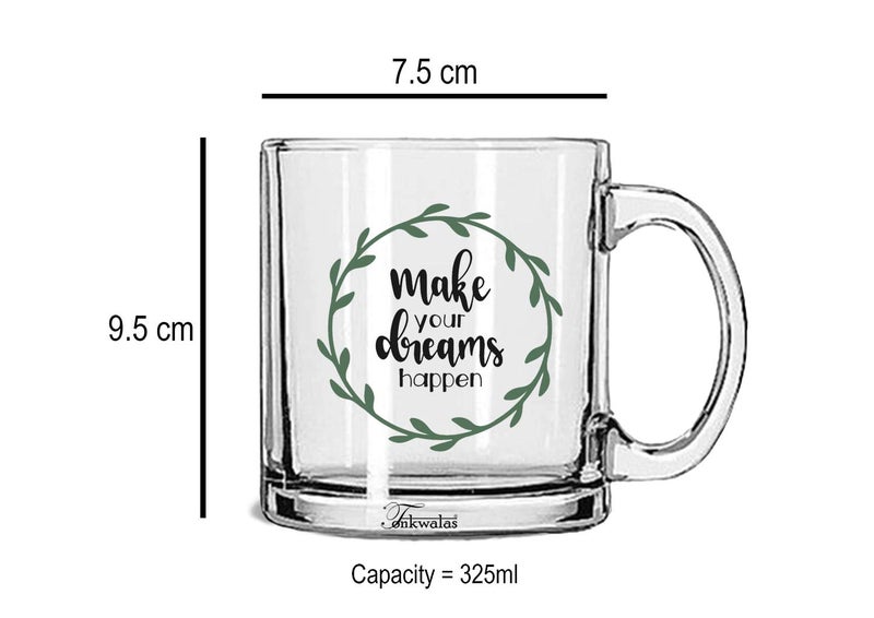 TONKWALAS 'Make Your Dreams Happen' Printed Transparent Glass Coffee and Tea Mug Gift for Friends/Bestfriends/Brother/Sister (325 ML) - Image 3