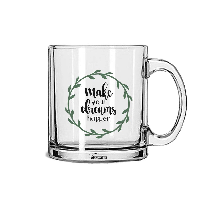 TONKWALAS 'Make Your Dreams Happen' Printed Transparent Glass Coffee and Tea Mug Gift for Friends/Bestfriends/Brother/Sister (325 ML) - Image 5