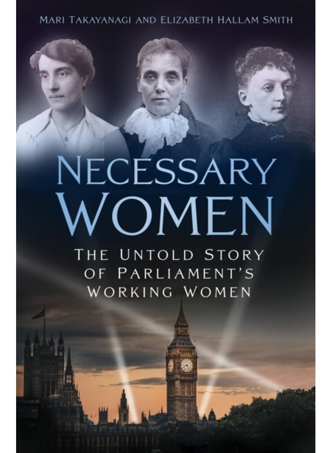 Necessary Women : The Untold Story of Parliament???s Working Women 