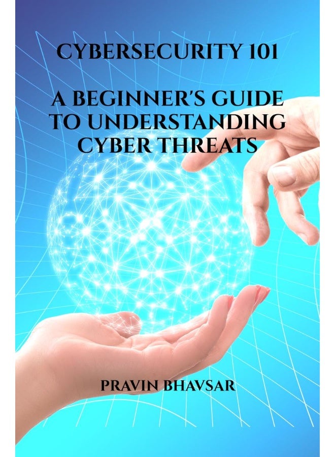 CYBERSECURITY 101: A BEGINNER'S GUIDE TO UNDERSTANDING CYBER THREATS : PROTECTING YOUR DIGITAL ASSETS - Image 1