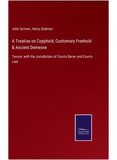 A Treatise On Copyhold, Customary Freehold & Ancient Demesne : Tenure: With The Jurisdiction Of Courts Baron And Courts Leet - Hardback