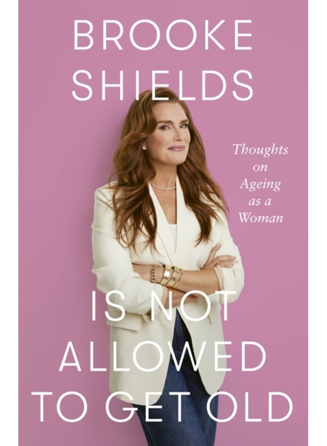 Brooke Shields is Not Allowed to Get Old : Thoughts on ageing as a woman 