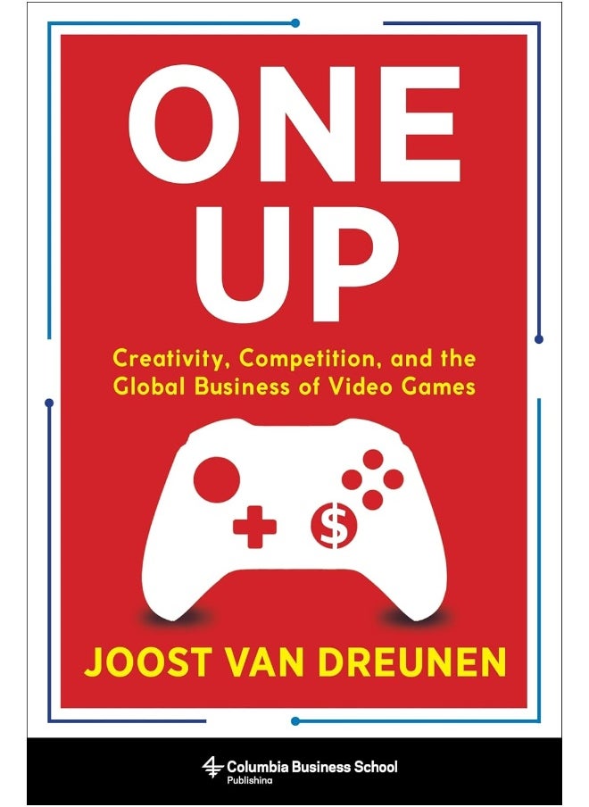 One Up: Creativity, Competition, and the Global Business of Video Games 