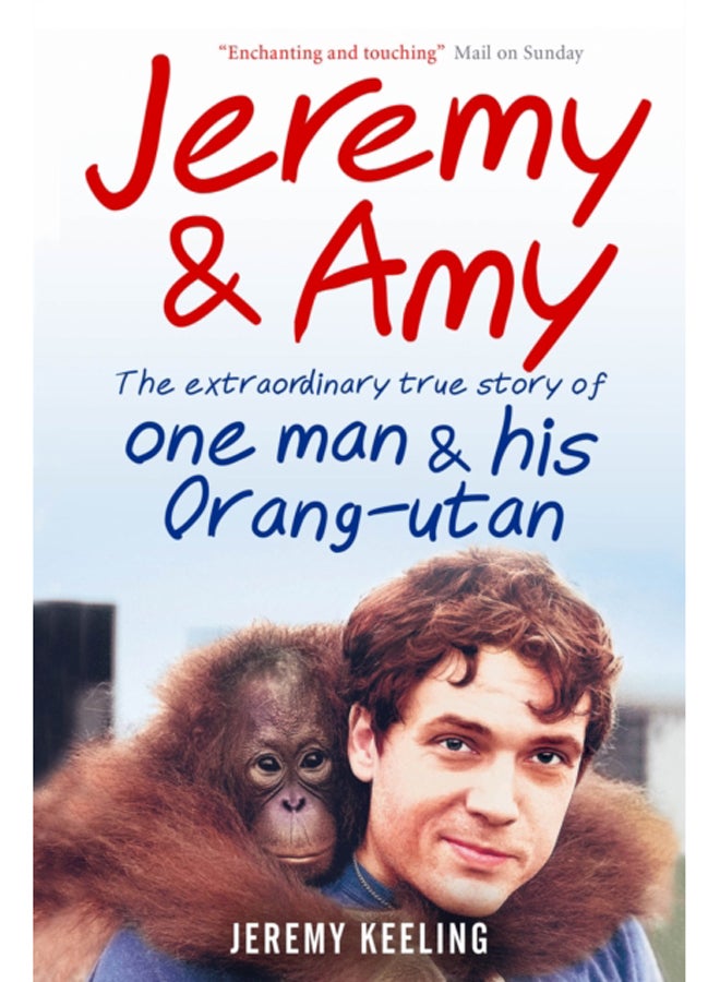 Jeremy and Amy: The Extraordinary True Story of One Man and His Orang-Utan