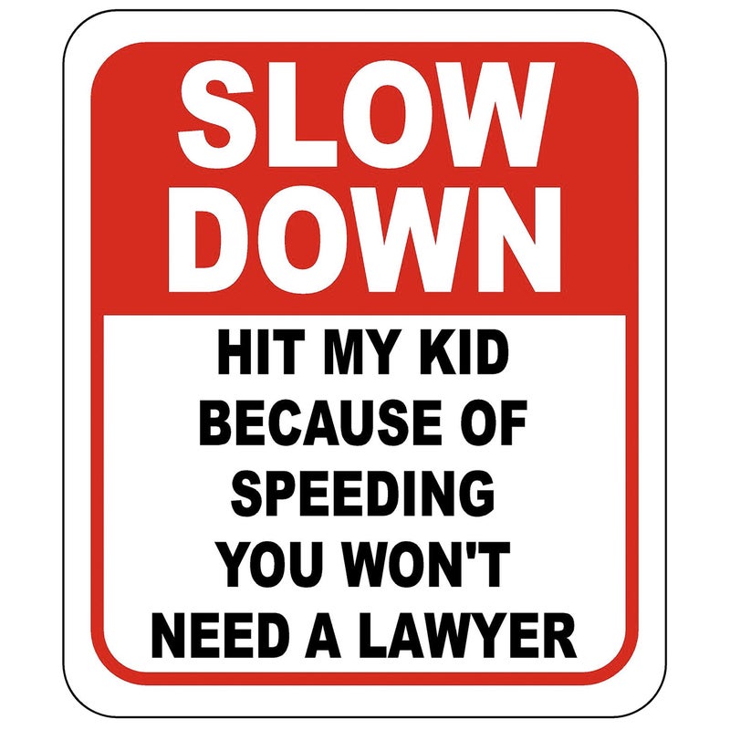 Slow down Hit My Kid Because Of Speeding You Wont Need A Lawyer Aluminum Signs Children and Kids Playing Slow down Signs Street Signs Funny Slow down Signs Child Safety Speed 85 X 10