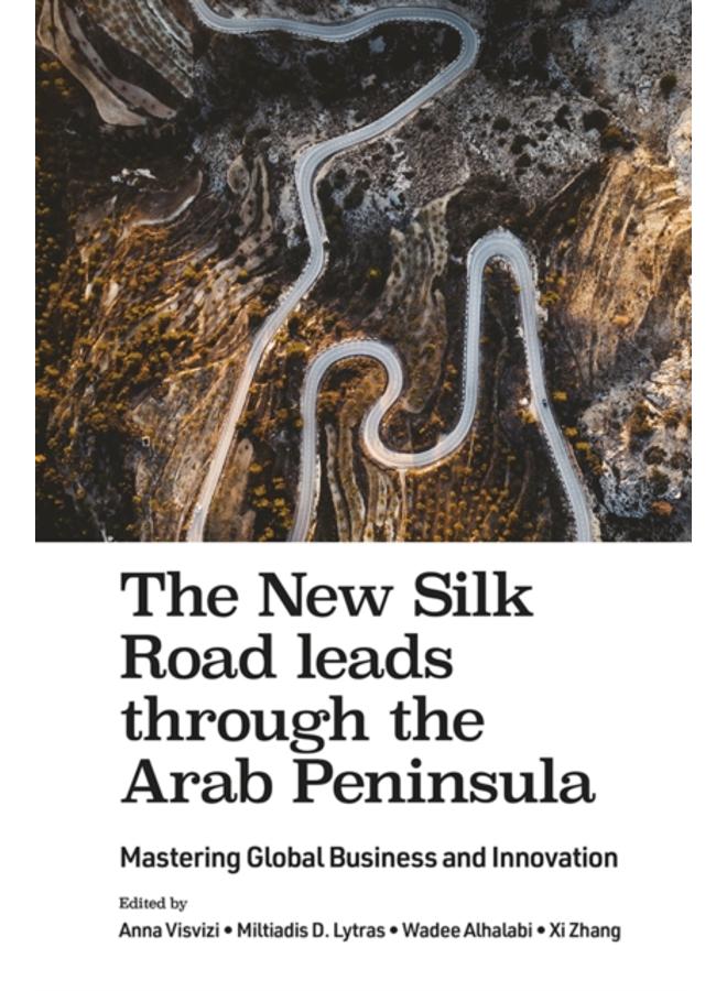 The New Silk Road leads through the Arab Peninsula : Mastering Global Business and Innovation 
