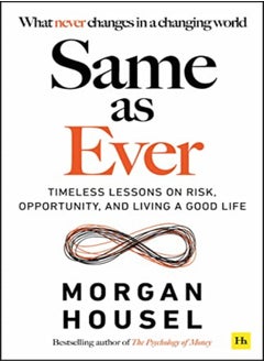 Same As Ever Timeless Lessons On Risk Opportunity And Living A Good Life by Morgan Housel Paperback