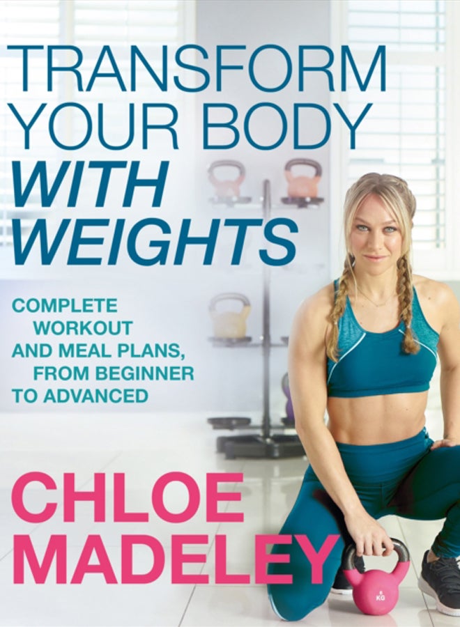 Transform Your Body With Weights : Complete Workout and Meal Plans From Beginner to Advanced